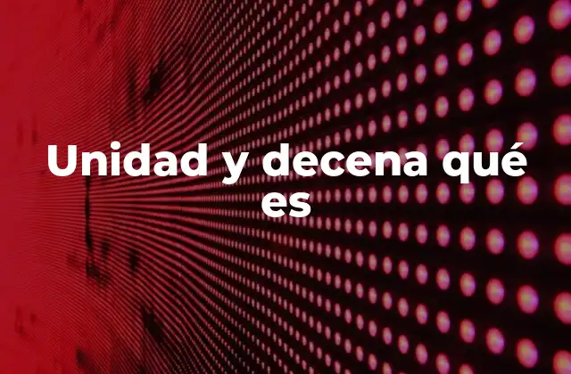 Unidad y Decena Qué es