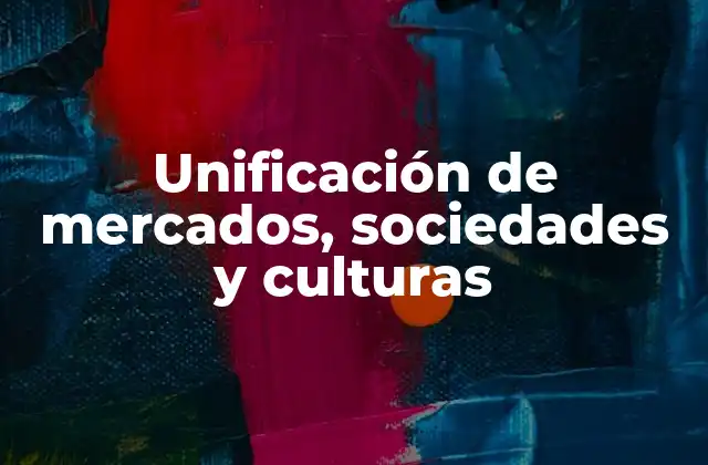 Unificación de Mercados, Sociedades y Culturas