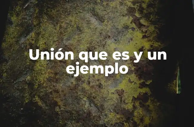 Unión que es y un Ejemplo