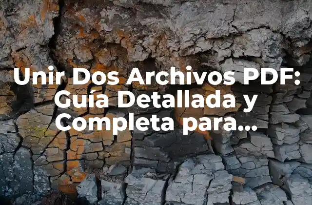Unir Dos Archivos Pdf: Guía Detallada y Completa para Combinar Documentos