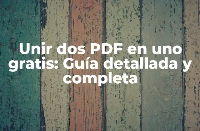 Unir Dos Pdf en Uno Gratis: Guía Detallada y Completa 2 ¿Por qué es importante unir PDF?