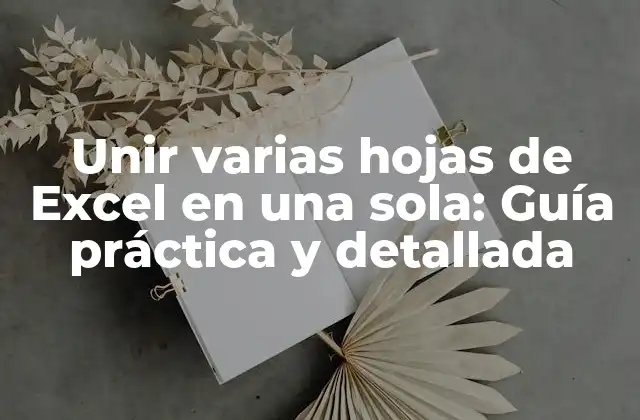Unir Varias Hojas de Excel en una Sola: Guía Práctica y Detallada