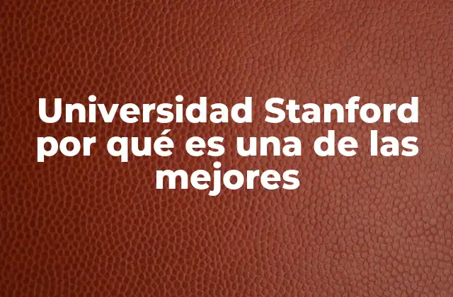 Universidad Stanford por Qué es una de las Mejores