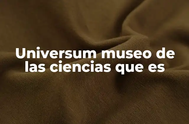 Universum Museo de las Ciencias que es