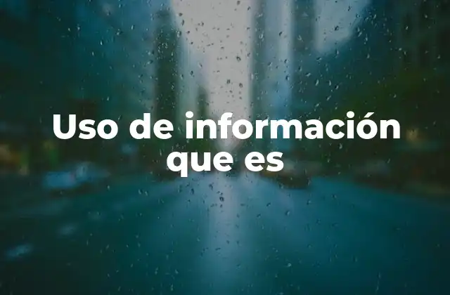 Uso de Información que es