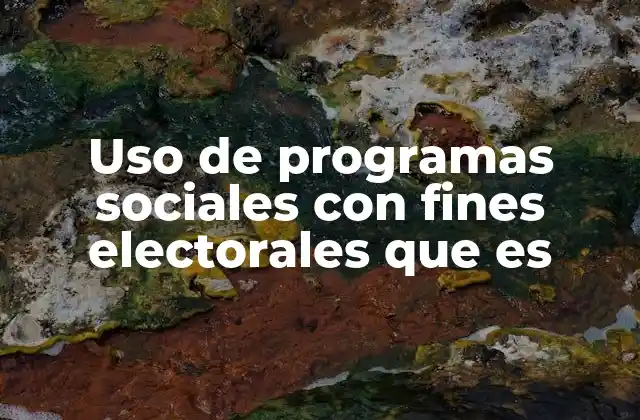Uso de Programas Sociales con Fines Electorales que es