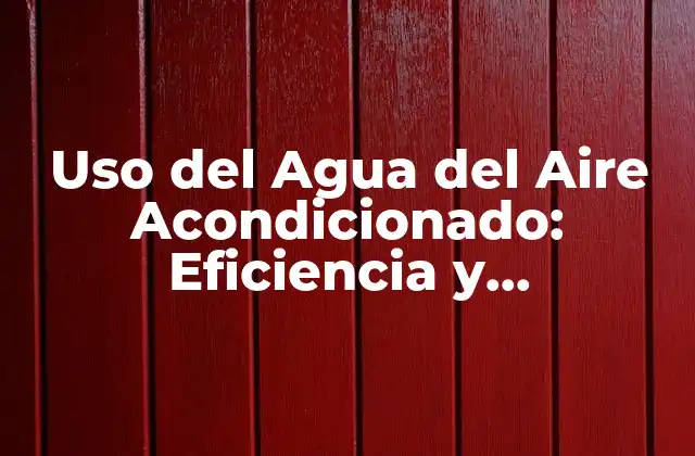 Uso Del Agua Del Aire Acondicionado: Eficiencia y Sostenibilidad