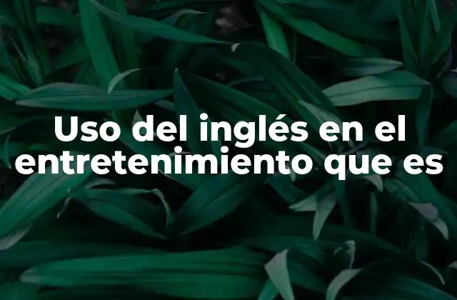 Uso Del Inglés en el Entretenimiento que es 2 El inglés como puerta de entrada a mercados internacionales
