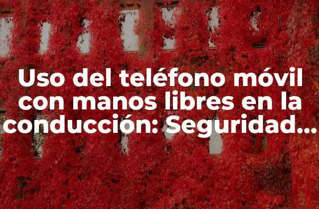 Uso Del Teléfono Móvil con Manos Libres en la Conducción: Seguridad y Prevención