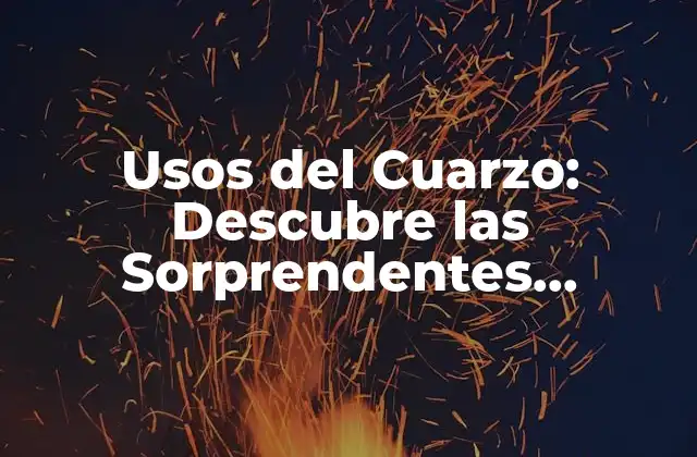 Usos Del Cuarzo: Descubre las Sorprendentes Aplicaciones de Este Mineral Mágico