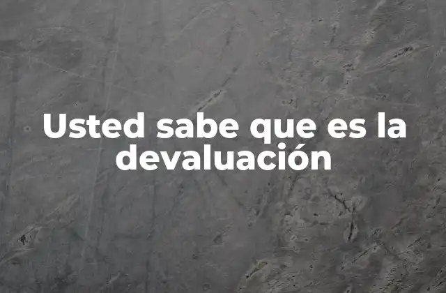 Usted Sabe que es la Devaluación
