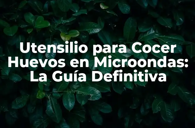 Utensilio para Cocer Huevos en Microondas: la Guía Definitiva
