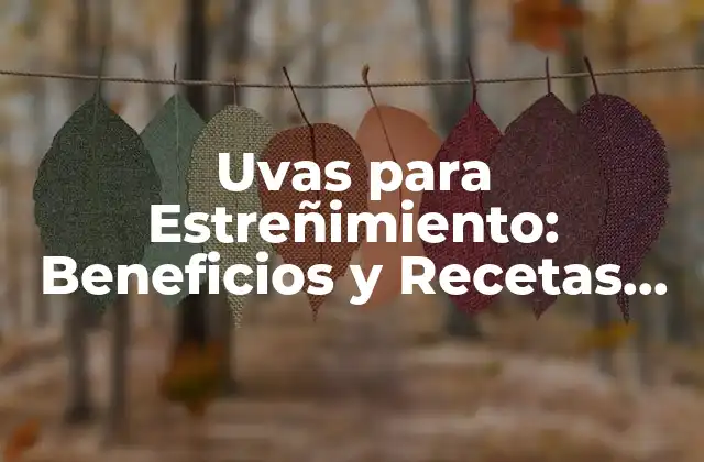 Uvas para Estreñimiento: Beneficios y Recetas para una Digestión Saludable