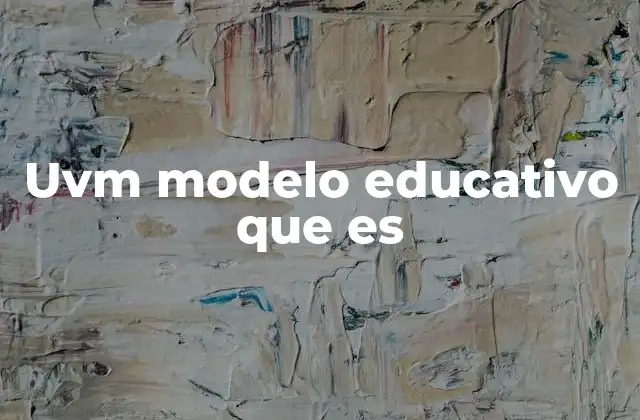 Uvm Modelo Educativo que es 2 Características del enfoque pedagógico de la UVM