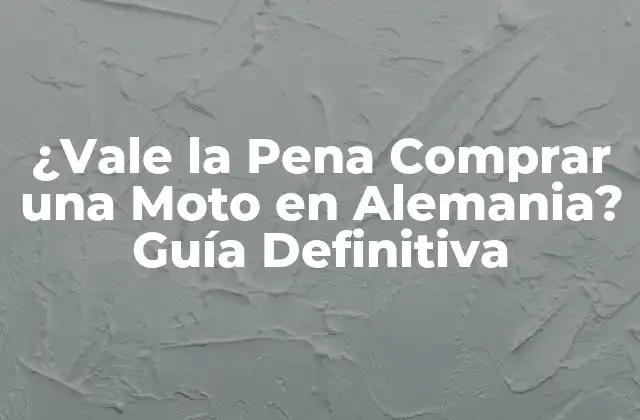 ¿vale la Pena Comprar una Moto en Alemania? Guía Definitiva