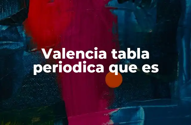 Valencia Tabla Periodica que es
