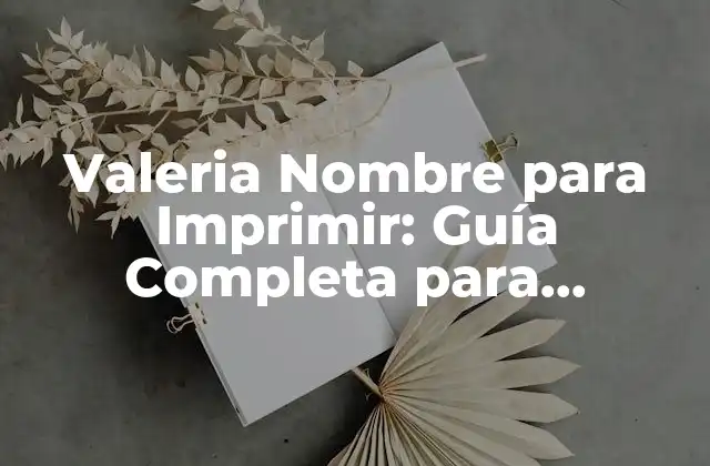 Valeria Nombre para Imprimir: Guía Completa para Personalizar Tus Documentos
