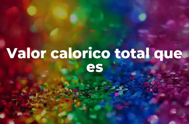 Valor Calorico Total que es