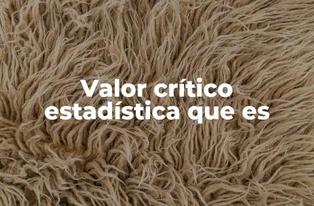 Valor Crítico Estadística que es