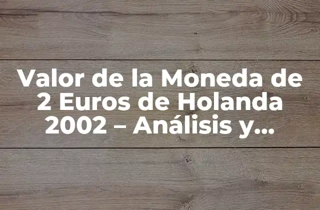 Valor de la Moneda de 2 Euros de Holanda 2002 – Análisis y Precios
