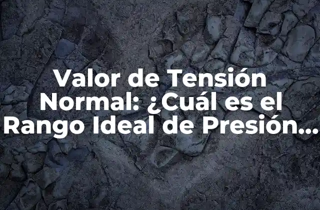 Valor de Tensión Normal: ¿cuál es el Rango Ideal de Presión Arterial?