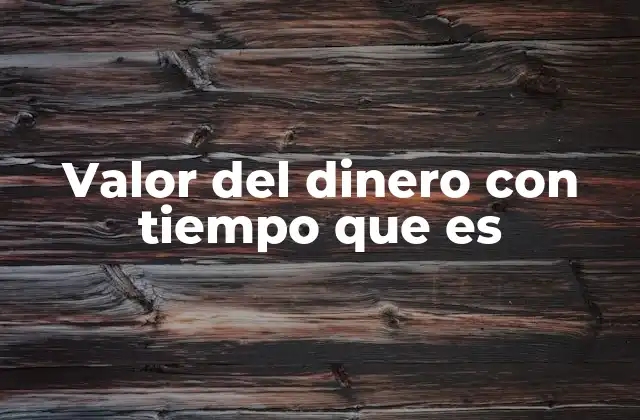 Valor Del Dinero con Tiempo que es