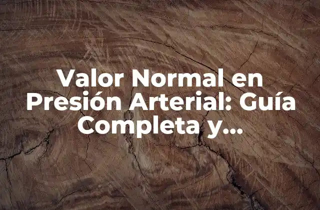 Valor Normal en Presión Arterial: Guía Completa y Actualizada