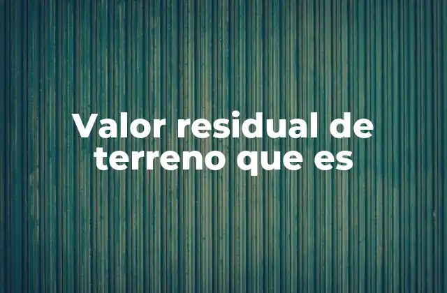 Valor Residual de Terreno que es