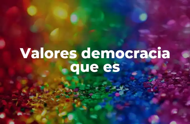 Valores Democracia que es 2 Los cimientos éticos de un sistema político