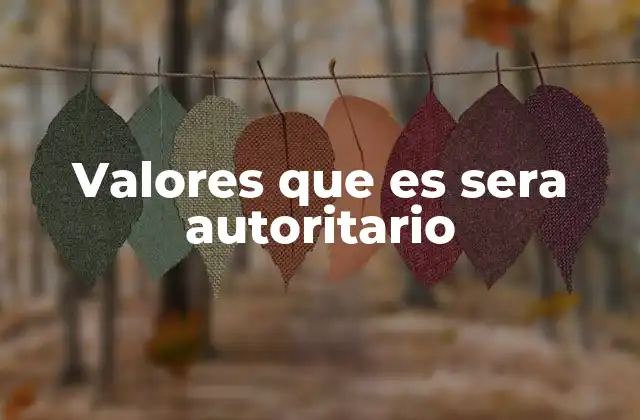 Valores que es Sera Autoritario
