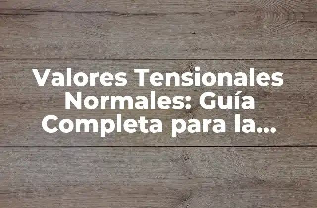Valores Tensionales Normales: Guía Completa para la Interpretación de los Resultados