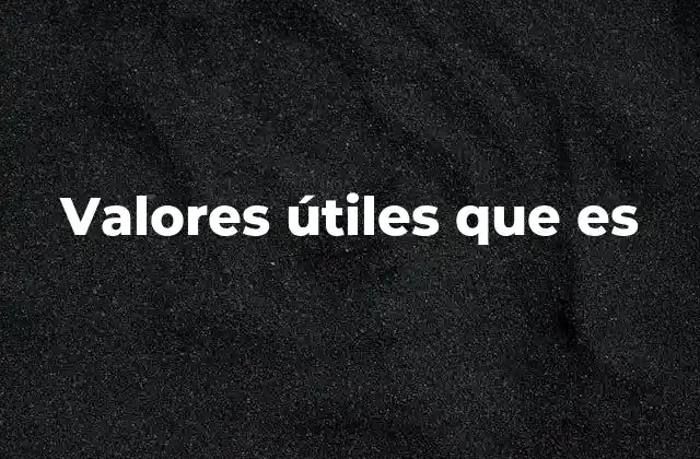 Valores Útiles que es