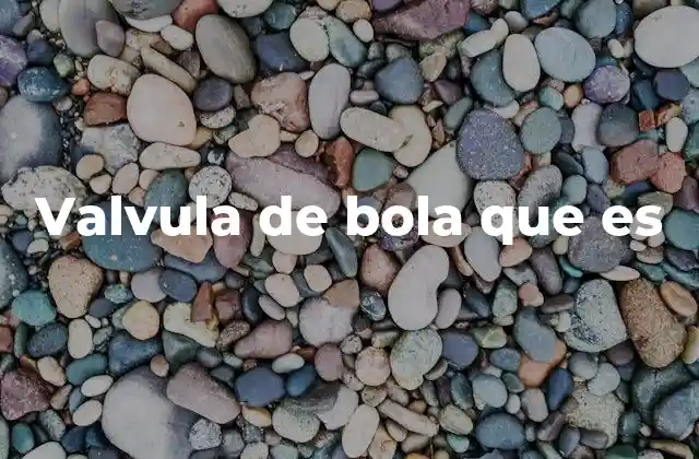 Valvula de Bola que es
