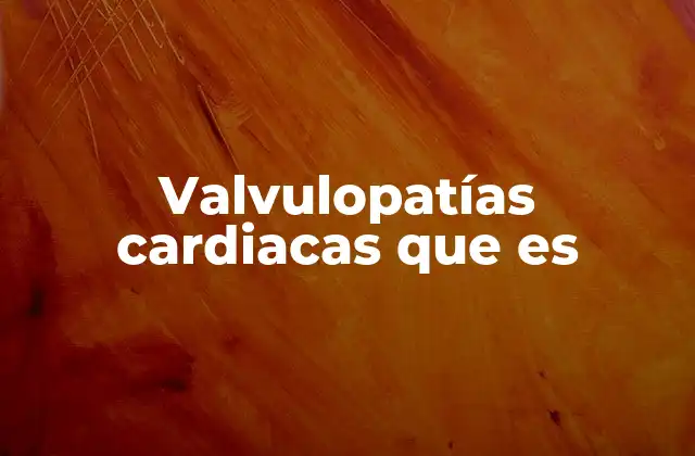 Valvulopatías Cardiacas que es