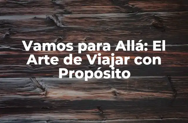 Vamos para Allá: el Arte de Viajar con Propósito