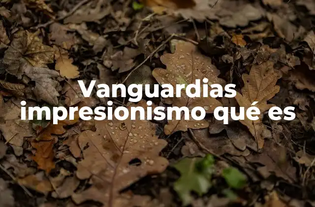 Vanguardias Impresionismo Qué es