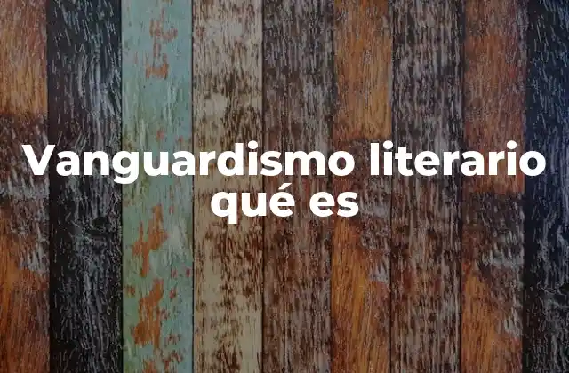 Vanguardismo Literario Qué es