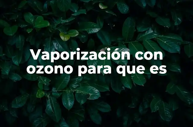 Vaporización con Ozono para que es