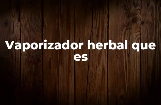 Vaporizador Herbal que es