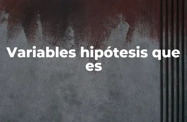 Variables Hipótesis que es