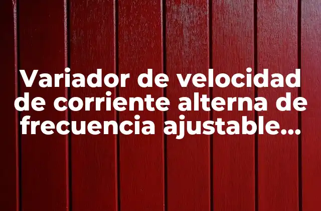 Variador de Velocidad de Corriente Alterna de Frecuencia Ajustable que es