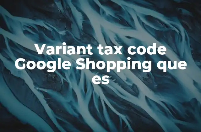 Variant Tax Code Google Shopping que es