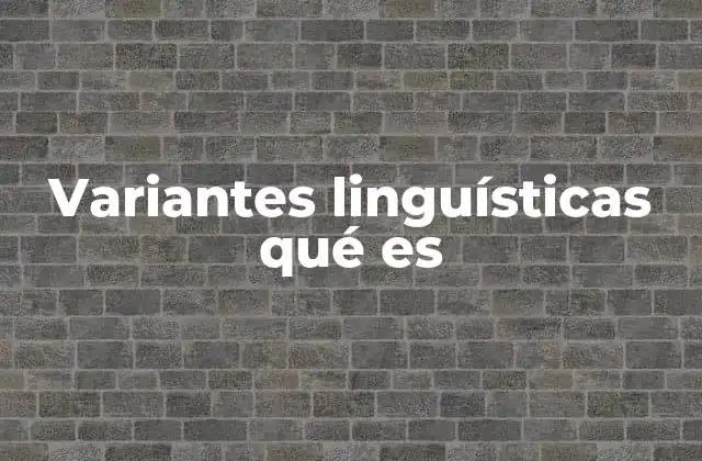 Variantes Linguísticas Qué es