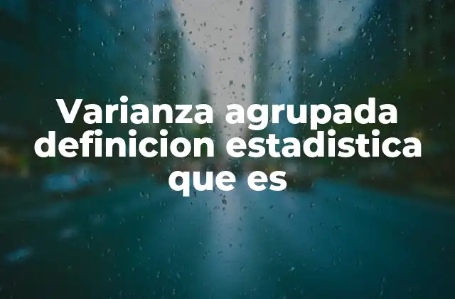 Varianza Agrupada Definicion Estadistica que es 2 Cómo se calcula la varianza agrupada