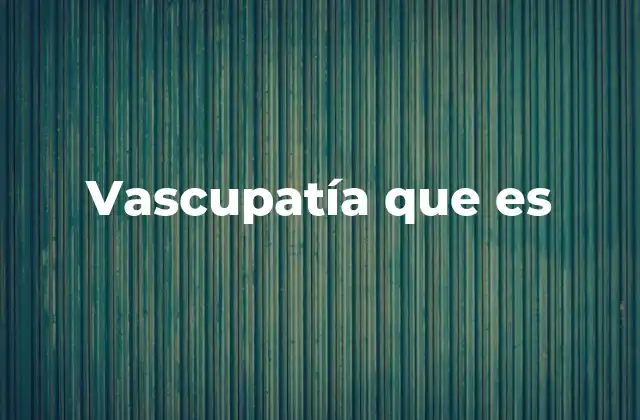 Vascupatía que es