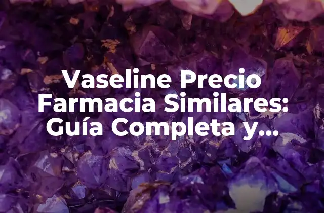 ¿Cuál es el Precio de la Vaseline en Farmacia Similares?