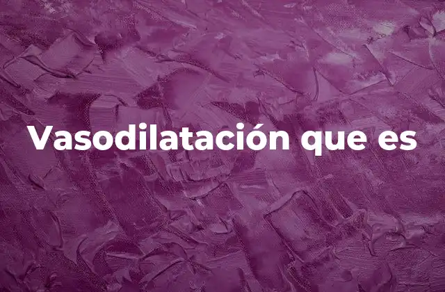 Vasodilatación que es