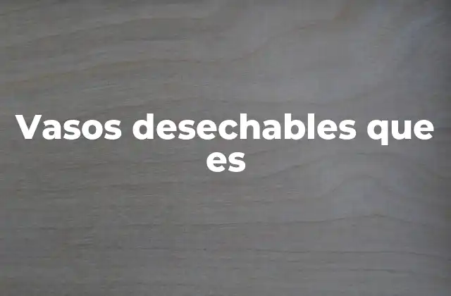 Vasos Desechables que es