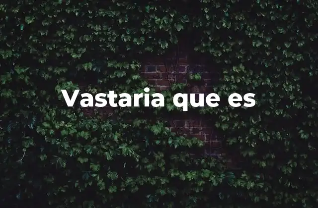 Vastaria que es