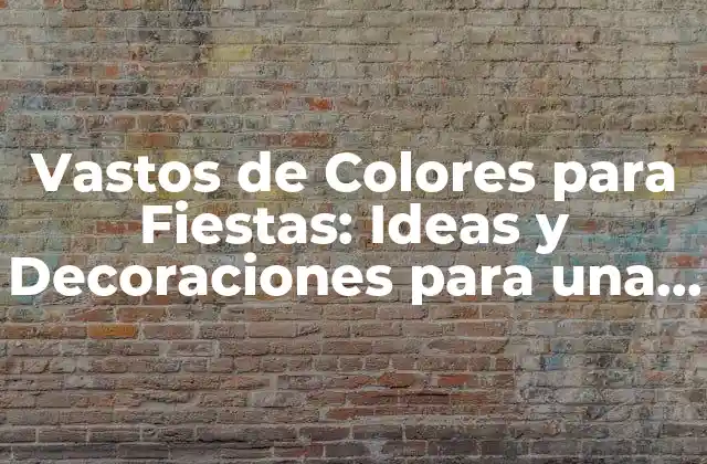 Vastos de Colores para Fiestas: Ideas y Decoraciones para una Celebración Inolvidable